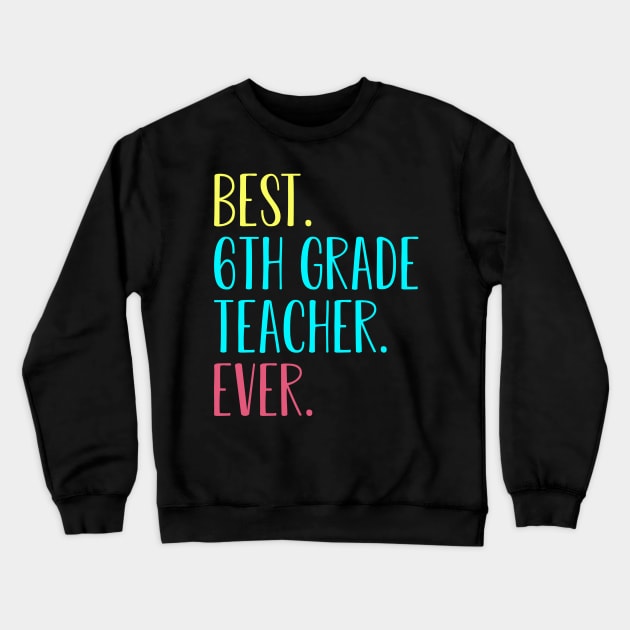 Best 6th Sixth Grade Teacher Ever Gift Crewneck Sweatshirt by kateeleone97023